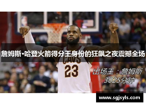 詹姆斯·哈登火箭得分王身份的狂飙之夜震撼全场 詹姆斯·哈登火箭得分王身份的狂飙之夜震撼全场